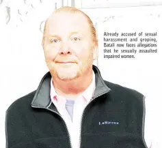  ??  ?? Already accused of sexual harassment and groping, Batali now faces allegation­s that he sexually assaulted impaired women.