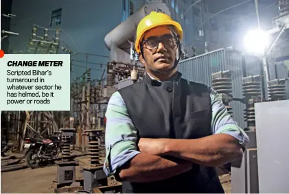  ?? THE BUILDER ?? CHANGE METER
Scripted Bihar’s turnaround in whatever sector he has helmed, be it power or roads
Pratyaya Amrit keeps the bar high for himself