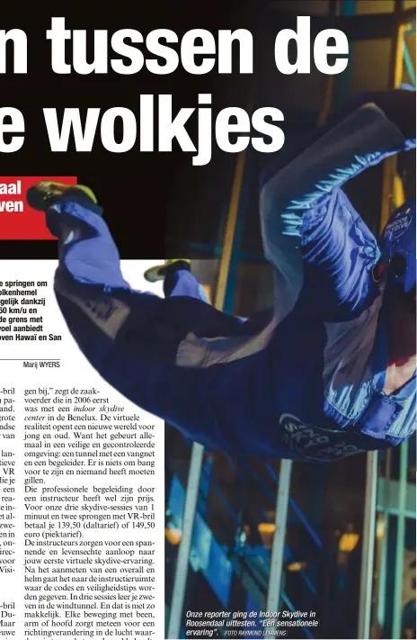  ?? FOTO RAYMOND LEMMENS ?? Onze reporter ging de Indoor Skydive in Roosendaal uittesten. “Een sensatione­le ervaring”.