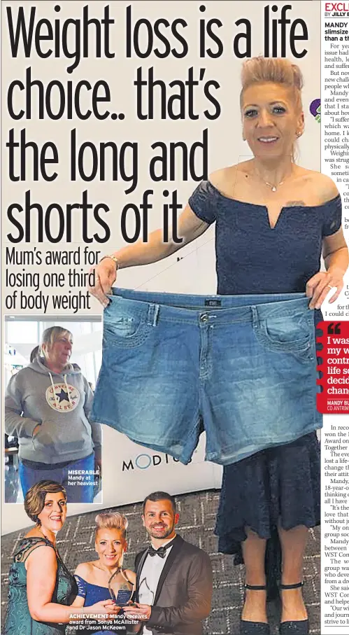  ??  ?? MISERABLE Mandy at her heaviest ACHIEVEMEN­T Mandy receives award from Sonya Mcallister and Dr Jason Mckeown MUCH HAPPIER Slimmer Mandy Burns with old clothes