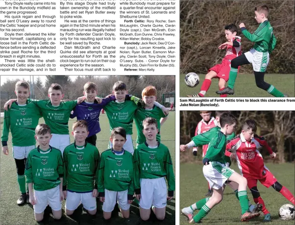  ??  ?? The Forth Celtic boys who bowed out of the Under-12 Cup on Saturday. Sam McLaughlin of Forth Celtic tries to block this clearance from Jake Nolan (Bunclody). Bunclody’s Oisín O’Leary under pressure from two opponents.