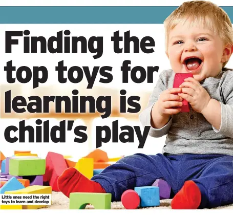  ?? ?? Little ones need the right toys to learn and develop