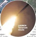 ??  ?? LAUNCH Tomahawk missile