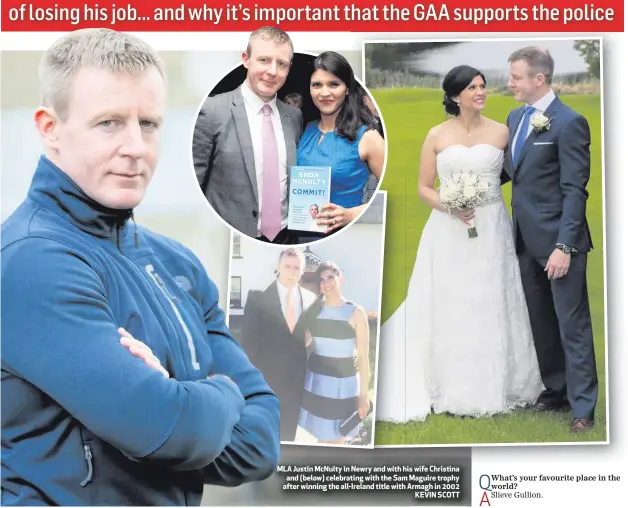  ??  ?? MLA Justin McNulty in Newry and with his wife Christina and (below) celebratin­g with the Sam Maguire trophy after winning the all-Ireland title with Armagh in 2002
KEVIN SCOTT