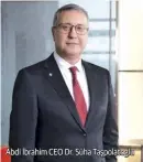  ?? ?? Abdi İbrahim CEO Dr. Süha Taşpolatoğ­lu