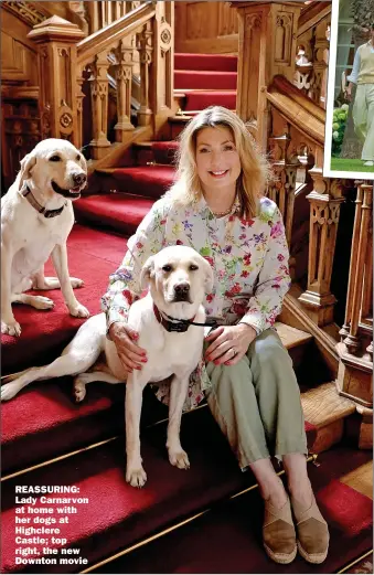  ?? Pictures: JONATHAN BUCKMASTER; BEN BLACKALL/UNIVERSAL ?? REASSURING: Lady Carnarvon at home with her dogs at Highclere Castle; top right, the new Downton movie