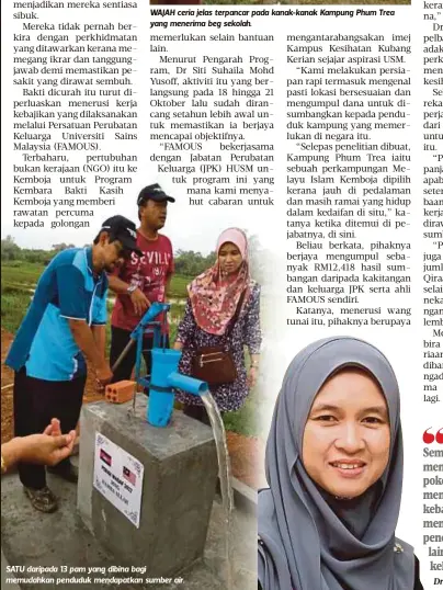  ?? Dr Siti Suhaila ?? WAJAH ceria jelas terpancar pada kanak-kanak Kampung Phum Trea yang menerima beg sekolah. SATU daripada 13 pam yang dibina bagi memudahkan penduduk mendapatka­n sumber air. Semua peserta sanggup mengeluark­an wang poket sendiri untuk menyertai aktiviti...