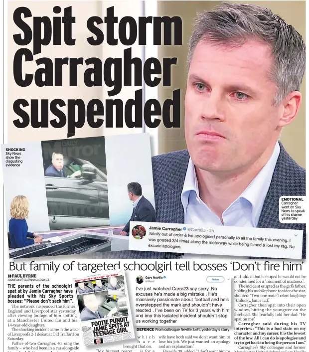  ??  ?? SHOCKING Sky News show the disgusting evidence DEFENCE From colleague Neville. Left, yesterday’s story EMOTIONAL Carragher went on Sky News to speak of his shame yesterday
