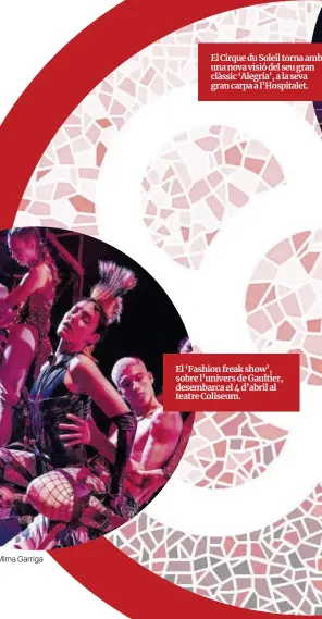  ?? Mima Garriga ?? El Cirque du Soleil torna amb una nova visió del seu gran clàssic ‘Alegría’, a la seva gran carpa a l’Hospitalet.
El ‘Fashion freak show’, sobre l’univers de Gaultier, desembarca el 4 d’abril al teatre Coliseum.