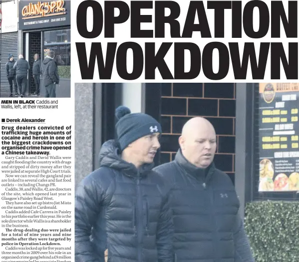  ??  ?? MEN IN BLACK Caddis and Wallis, left, at their restaurant
DIRECTORS’ CUT Drug dealers Gary Caddis, left, and David Wallis outside Changs PR Chinese takeaway