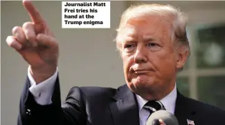  ??  ?? sifod kljdk v dklj vkld Journalist Matt Frei tries his handatthe Trump enigma