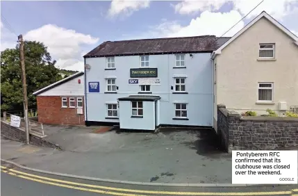  ?? GOOGLE ?? Pontyberem RFC confirmed that its clubhouse was closed over the weekend.