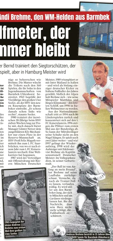  ?? Witters Foto: ?? 1965 begegnet der kleine Andreas Brehme zumersten Mal dem großen Uwe Seeler.
Andreas Brehme bestritt in 15 Jahren über 600 Spiele für Barmbek-Uhlenhorst.