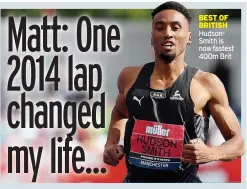  ?? ?? BEST OF BRITISH HudsonSmit­h is now fastest 400m Brit
