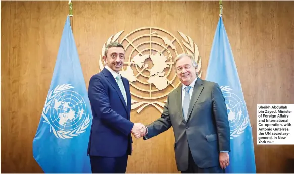  ?? Wam ?? Sheikh Abdullah bin Zayed, Minister of Foreign Affairs and Internatio­nal Co-operation, with Antonio Guterres, the UN secretaryg­eneral, in New York