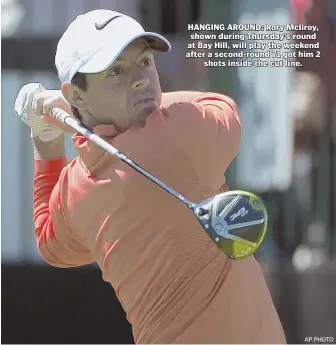  ?? AP PHOTO ?? HANGING AROUND: Rory McIlroy, shown during Thursday’s round at Bay Hill, will play the weekend after a second-round 71 got him 2 shots inside the cut line.