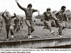  ?? ?? Pre-season training for Sunderland on July 31st, 1978; here Bob Lee leads his team-mates over the water jump