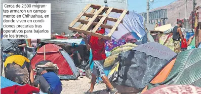  ?? EFE/ El Siglo ?? Cerca de 2.500 migrantes armaron un campamento en Chihuahua, en donde viven en condicione­s precarias tras operativos para bajarlos de los trenes.