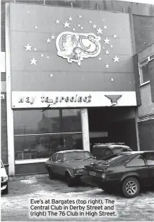  ?? ?? Eve’s at Bargates (top right), The Central Club in Derby Street and (right) The 76 Club in High Street.