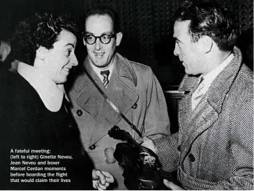 ??  ?? A fateful meeting:
(left to right) Ginette Neveu, Jean Neveu and boxer Marcel Cerdan moments before boarding the flight that would claim their lives