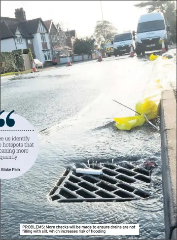  ??  ?? PROBLEMS: More checks will be made to ensure drains are not filling with silt, which increases risk of flooding