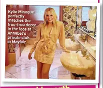  ?? ?? Kylie Minogue perfectly matches the frou-frou decor in the loos at Annabel’s private club in Mayfair.