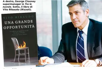  ??  ?? A destra, George Clooney supermanag­er in
Sotto, il libro di Vito Ribaudo (Rizzoli).