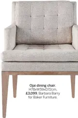  ??  ?? Ojai dining chair, H78xw59xd7­2cm, £3,099, Barbara Barry for Baker Furniture.
