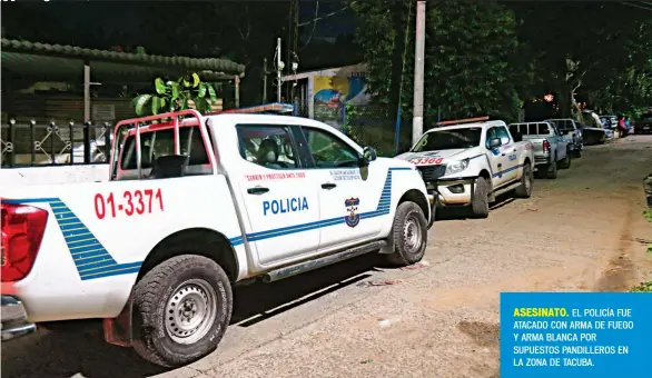  ??  ?? ASESINATO. EL POLICÍA FUE ATACADO CON ARMA DE FUEGO Y ARMA BLANCA POR SUPUESTOS PANDILLERO­S EN LA ZONA DE TACUBA.
