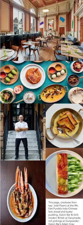  ??  ?? This page, clockwise from top: José Pizarro at the RA; Fatt Pundit’s Indo-Chinese fare; bread and butter pudding, Galvin Bar & Grill; modern British at Ganymede; rich pickings at Gunpowder; Galvin Bar’s Adam Gray