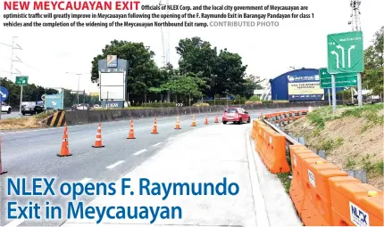  ?? CONTRIBUTE­D PHOTO ?? NEW MEYCAUAYAN EXIT
Officials of NLEX Corp. and the local city government of Meycauayan are optimistic traffic will greatly improve in Meycauayan following the opening of the F. Raymundo Exit in Barangay Pandayan for class 1 vehicles and the completion of the widening of the Meycauayan Northbound Exit ramp.