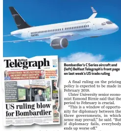  ??  ?? Bombardier’s C Series aircraft and (left) Belfast Telegraph’s front page on last week’s US trade ruling