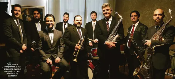  ?? Fotos: Divulgação ?? Com menos integrante­s, a VG Orquestra mantém o espírito do jazz moderno de concerto