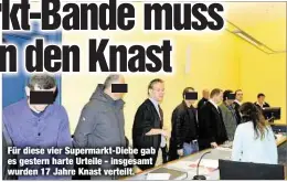  ??  ?? Für diese vier Supermarkt-Diebe gab es gestern harte Urteile - insgesamt wurden 17 Jahre Knast verteilt.