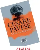  ??  ?? A LUA E AS FOGUEIRAS
CESARE PAVESE
• Ed. Livros do Brasil €15,50