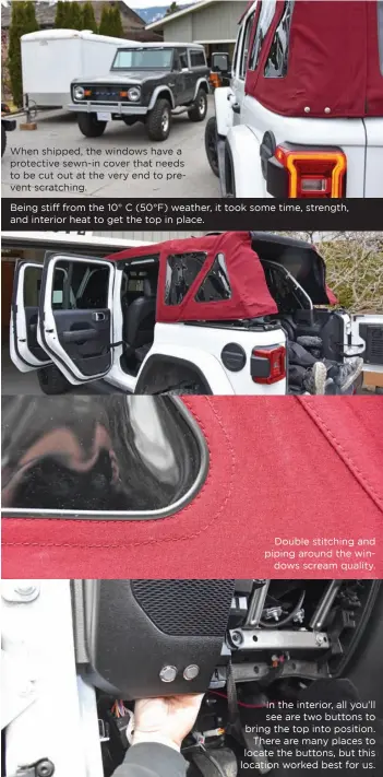 ??  ?? Being stiff from the 10° C (50°F) weather, it took some time, strength, and interior heat to get the top in place. When shipped, the windows have a protective sewn-in cover that needs to be cut out at the very end to prevent scratching. Double stitching and piping around the windows scream quality. In the interior, all you’ll see are two buttons to bring the top into position. There are many places to locate the buttons, but this location worked best for us.