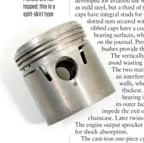  ??  ?? Pistons are flattopped; this is a split-skirt type