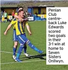  ?? ?? Penlan Club centreback Luke Edwards scored two goals in their 3-1 win at home to Seven Sisters Onllwyn.