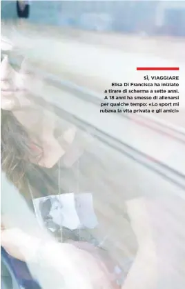  ??  ?? SÌ, VIAGGIARE Elisa Di Francisca ha iniziato a tirare di scherma a sette anni. A 18 anni ha smesso di allenarsi per qualche tempo: «Lo sport mi rubava la vita privata e gli amici»