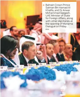  ?? BNA ?? Bahrain Crown Prince Salman Bin Hamad Al Khalifa, and Dr Anwar Mohammad Gargash, UAE Minister of State for Foreign Affairs, along with other dignitarie­s at the opening of Manama Dialogue on Friday .