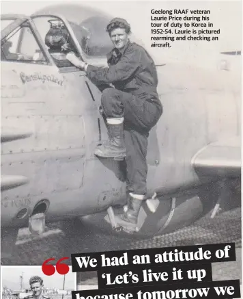  ??  ?? Geelong RAAF veteran Laurie Price during his tour of duty to Korea in 1952-54. Laurie is pictured rearming and checking an aircraft.