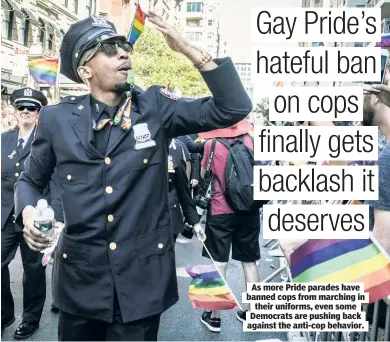  ?? ?? As more Pride parades have banned cops from marching in their uniforms, even some Democrats are pushing back against the anti-cop behavior.