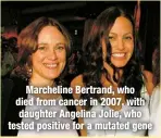  ?? ?? Marcheline Bertrand, who died from cancer in 2007, with daughter Angelina Jolie, who tested positive for a mutated gene