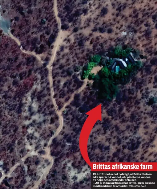  ?? FOTO: GOOGLEMAP ?? Brittas afrikanske farmPå luftfotoet er det tydeligt, at Britta Nielsen ikke sparer på vandet, når planterne vandes. Til højre ses naerbilled­er af huset.– Alt er større og finere hos Britta, siger en kilde med kendskab til området.