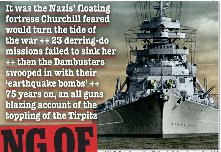  ??  ?? Mighty: Mi ht The Th Tirpitz Ti it (above) (b ) and d (top (t left) l ft) ablaze bl after ft th the D Dambusters b t attack. tt kB Below l left: l ft A scene in Above Us The Waves, the film about the midget submarines’ daredevil operation