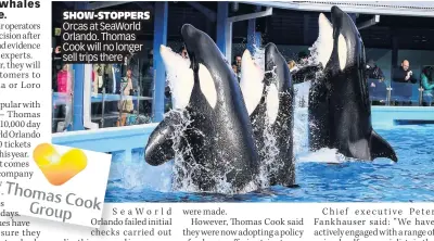  ??  ?? SHOW-STOPPERS Orcas at SeaWorld Orlando. Thomas Cook will no longer sell trips there