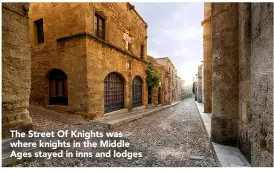  ??  ?? The Street Of Knights was where knights in the Middle Ages stayed in inns and lodges