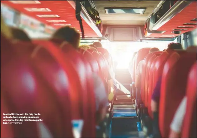  ?? SHUTTERSTO­CK ?? Leonard Greene was the only one to call out a hate-spewing passenger who opened his big mouth on a public bus.