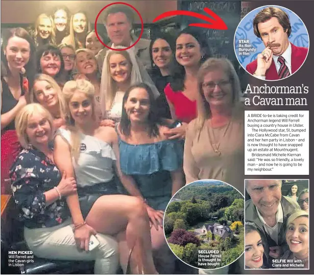  ??  ?? HEN PICKED Will Ferrell and the Cavan girls in Lisbon SECLUDED House Ferrell is thought to have bought STARAs Ron Burgundy in film SELFIE Will with Ciara and Michelle