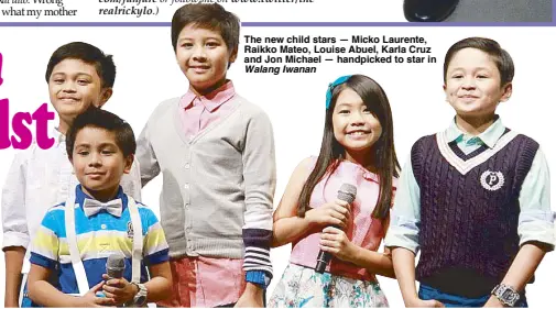  ??  ?? The new child stars — Micko Laurente, Raikko Mateo, Louise Abuel, Karla Cruz and Jon Michael — handpicked to star in
Walang Iwanan